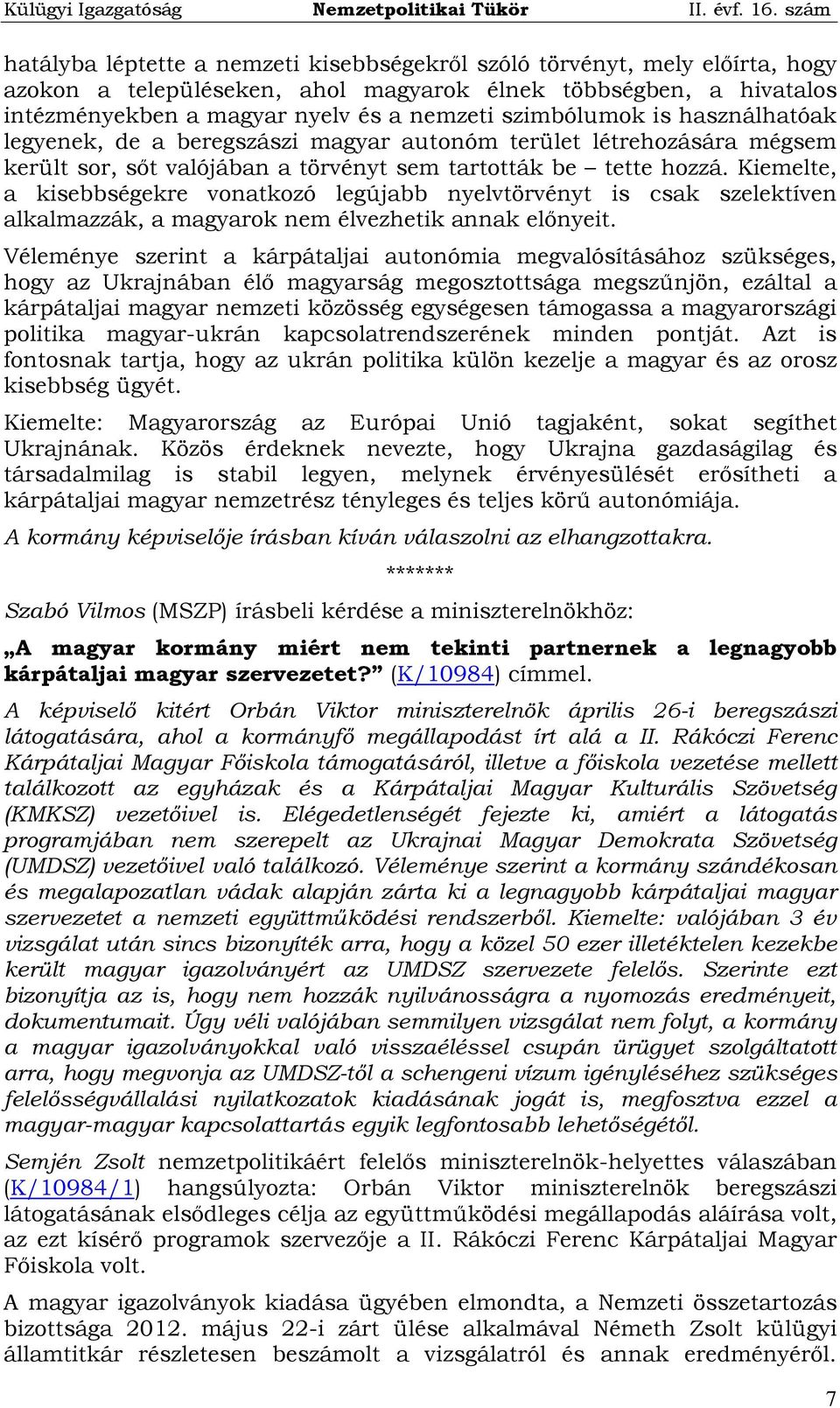 Kiemelte, a kisebbségekre vonatkozó legújabb nyelvtörvényt is csak szelektíven alkalmazzák, a magyarok nem élvezhetik annak előnyeit.