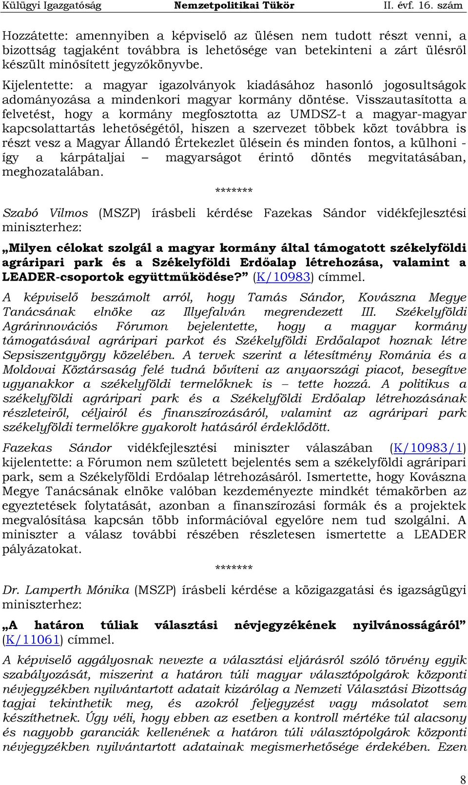 Visszautasította a felvetést, hogy a kormány megfosztotta az UMDSZ-t a magyar-magyar kapcsolattartás lehetőségétől, hiszen a szervezet többek közt továbbra is részt vesz a Magyar Állandó Értekezlet