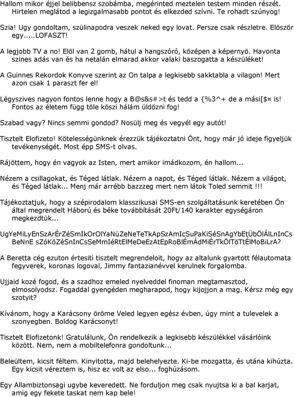 Havonta szines adás van és ha netalán elmarad akkor valaki baszogatta a készüléket! A Guinnes Rekordok Konyve szerint az On talpa a legkisebb sakktabla a vilagon! Mert azon csak 1 paraszt fer el!