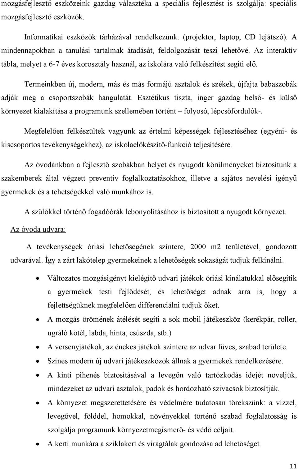 Termeinkben új, modern, más és más formájú asztalok és székek, újfajta babaszobák adják meg a csoportszobák hangulatát.