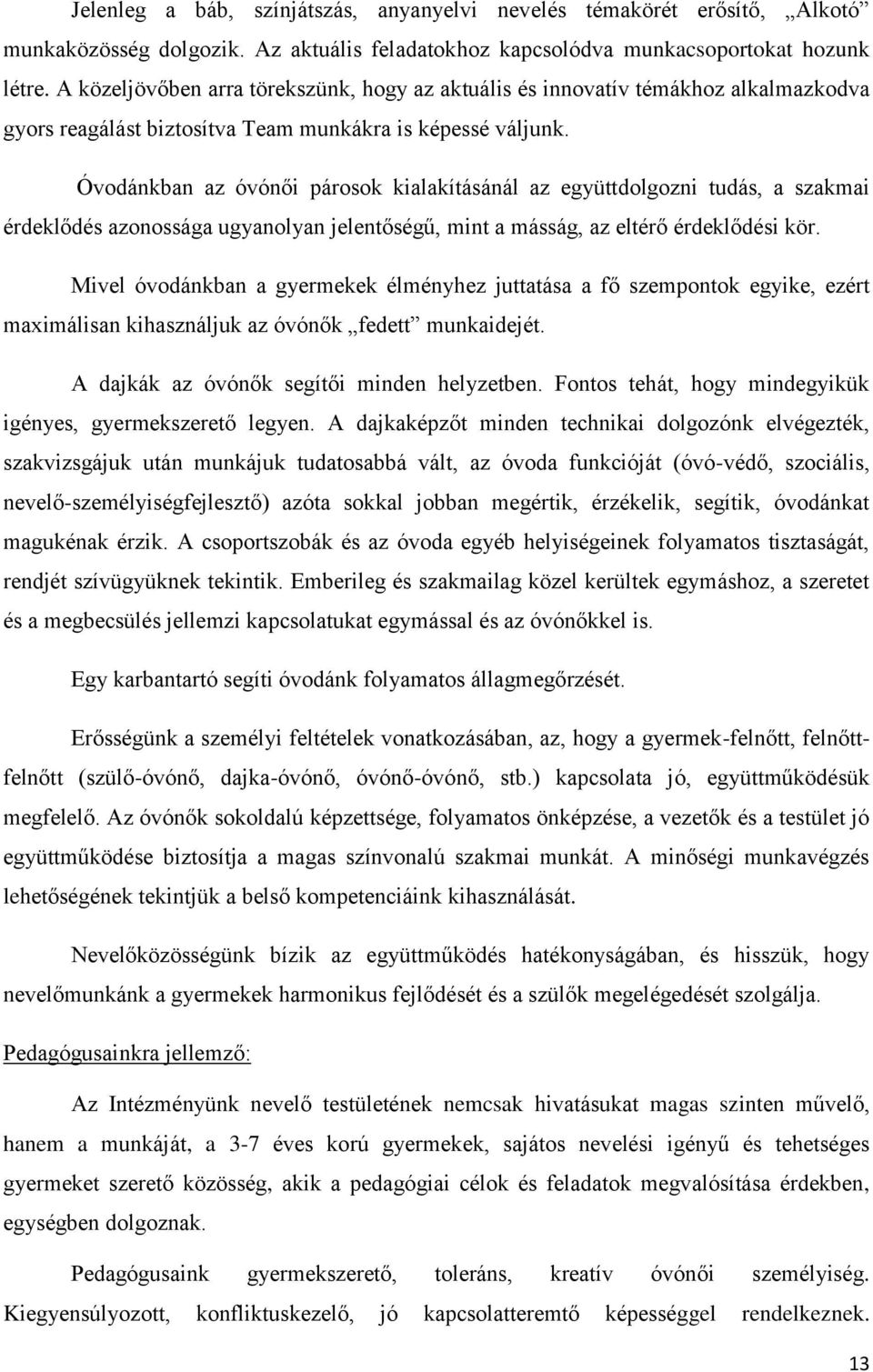 Óvodánkban az óvónői párosok kialakításánál az együttdolgozni tudás, a szakmai érdeklődés azonossága ugyanolyan jelentőségű, mint a másság, az eltérő érdeklődési kör.