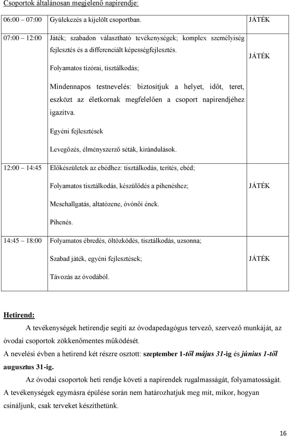 Folyamatos tízórai, tisztálkodás; JÁTÉK Mindennapos testnevelés: biztosítjuk a helyet, időt, teret, eszközt az életkornak megfelelően a csoport napirendjéhez igazítva.