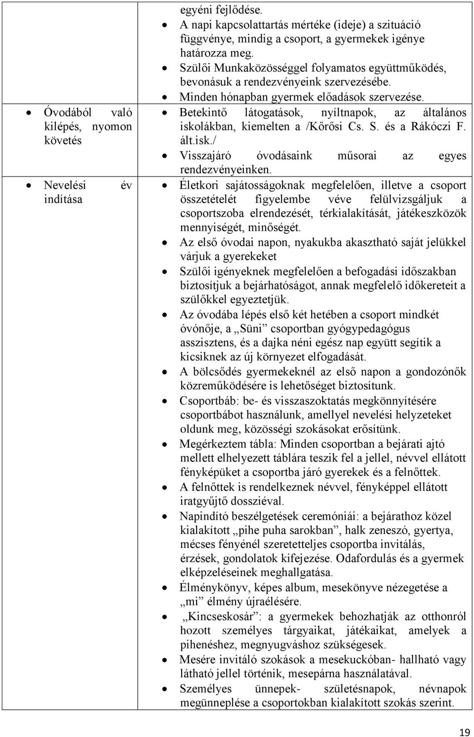 Betekintő látogatások, nyíltnapok, az általános iskolákban, kiemelten a /Kőrősi Cs. S. és a Rákóczi F. ált.isk./ Visszajáró óvodásaink műsorai az egyes rendezvényeinken.