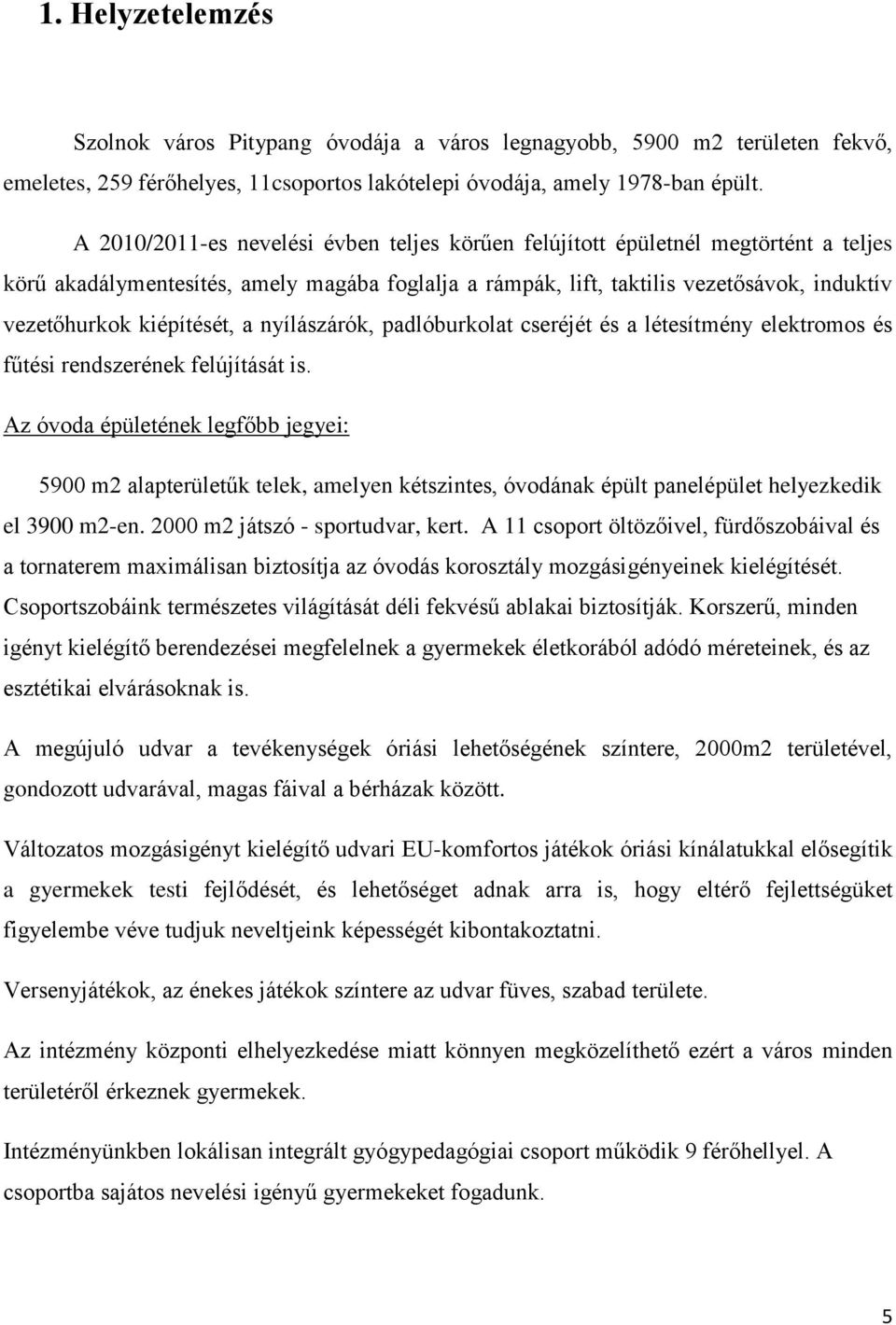 kiépítését, a nyílászárók, padlóburkolat cseréjét és a létesítmény elektromos és fűtési rendszerének felújítását is.