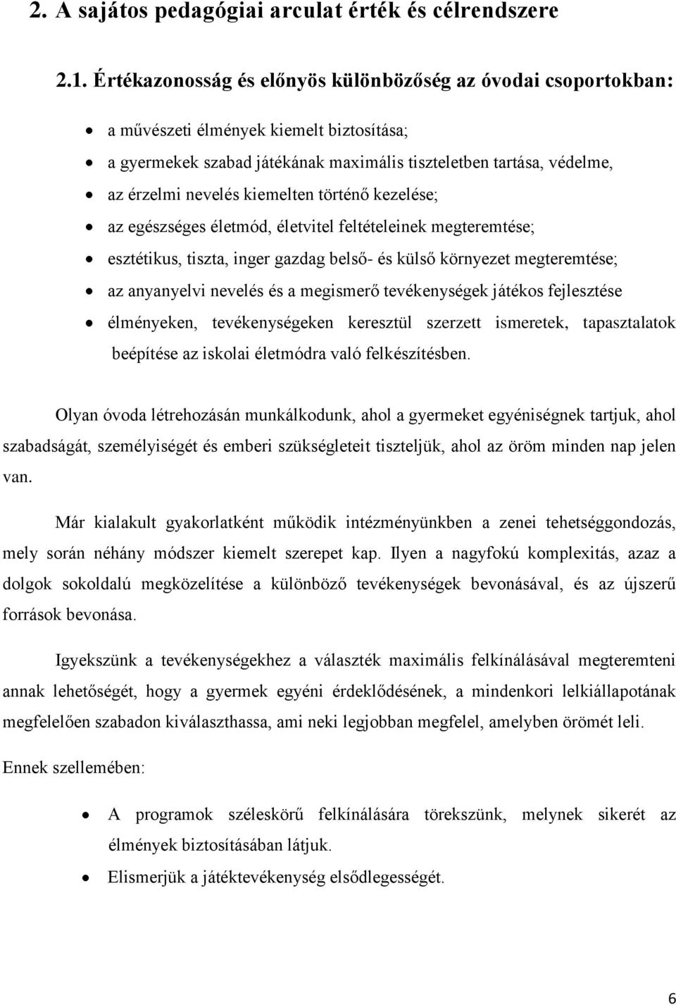 kiemelten történő kezelése; az egészséges életmód, életvitel feltételeinek megteremtése; esztétikus, tiszta, inger gazdag belső- és külső környezet megteremtése; az anyanyelvi nevelés és a megismerő