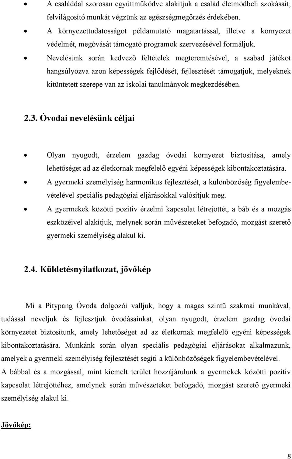 Nevelésünk során kedvező feltételek megteremtésével, a szabad játékot hangsúlyozva azon képességek fejlődését, fejlesztését támogatjuk, melyeknek kitüntetett szerepe van az iskolai tanulmányok