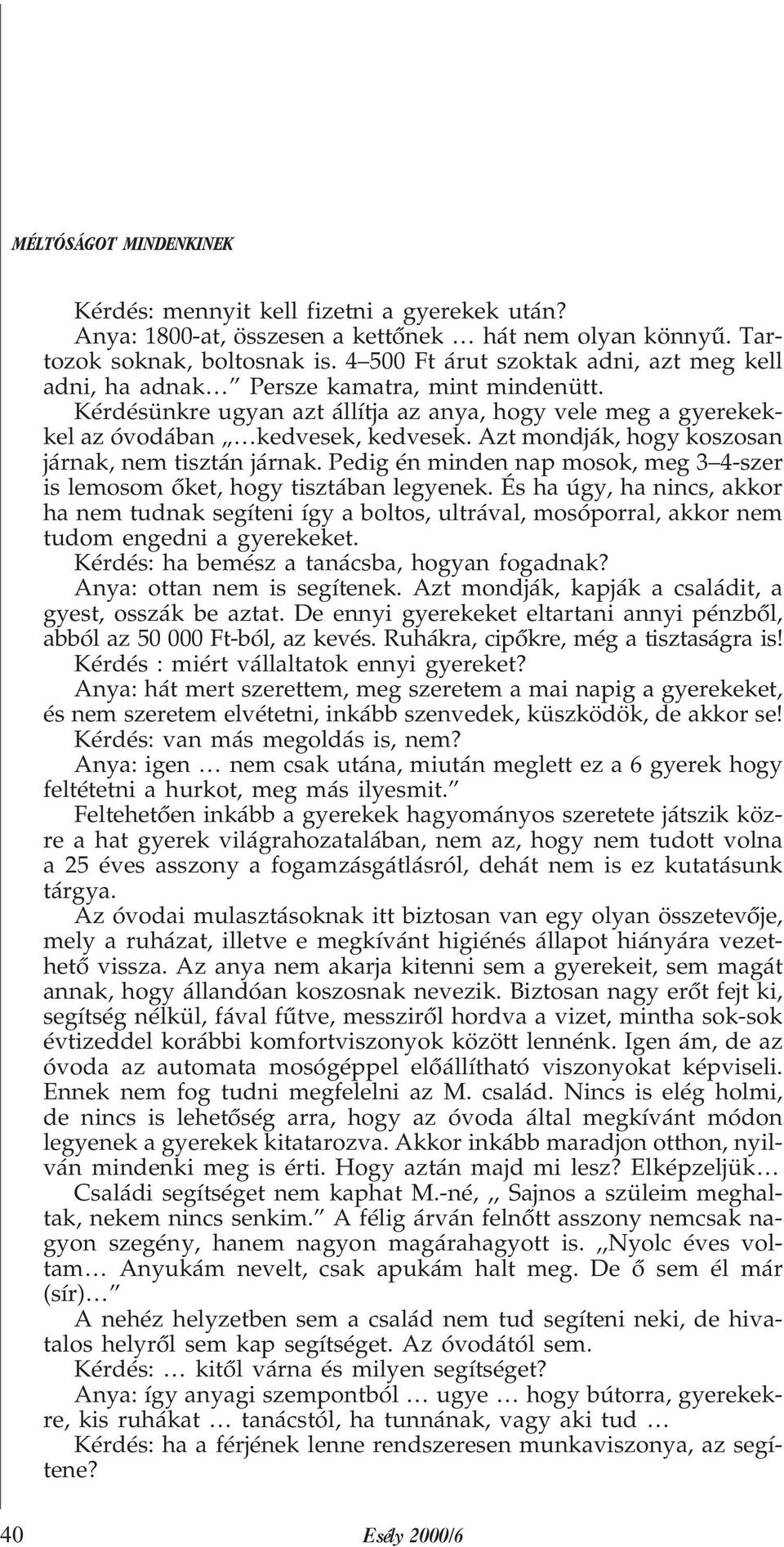 Azt mondják, hogy koszosan járnak, nem tisztán járnak. Pedig én minden nap mosok, meg 3 4-szer is lemosom õket, hogy tisztában legyenek.