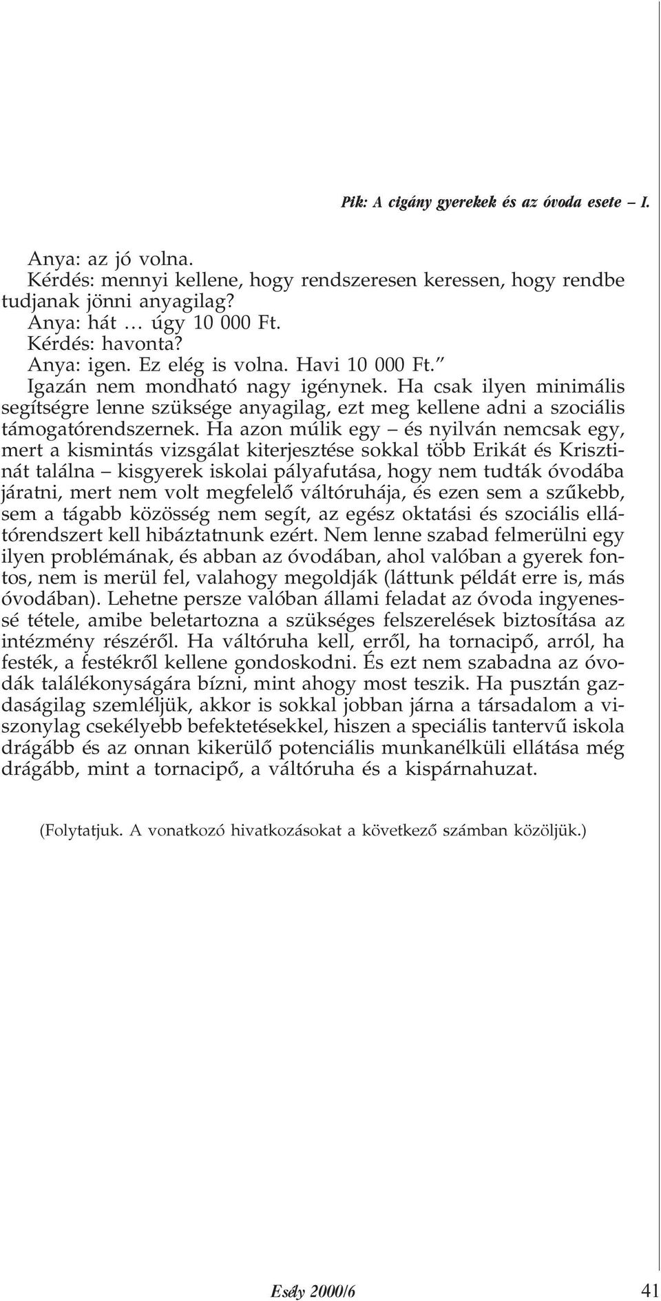 Ha azon múlik egy és nyilván nemcsak egy, mert a kismintás vizsgálat kiterjesztése sokkal több Erikát és Krisztinát találna kisgyerek iskolai pályafutása, hogy nem tudták óvodába járatni, mert nem