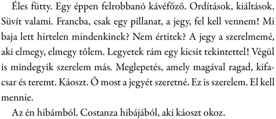 A jegy a szerelmemé, aki elmegy, elmegy tőlem. Legyetek rám egy kicsit tekintettel! Végül is mindegyik szerelem más.