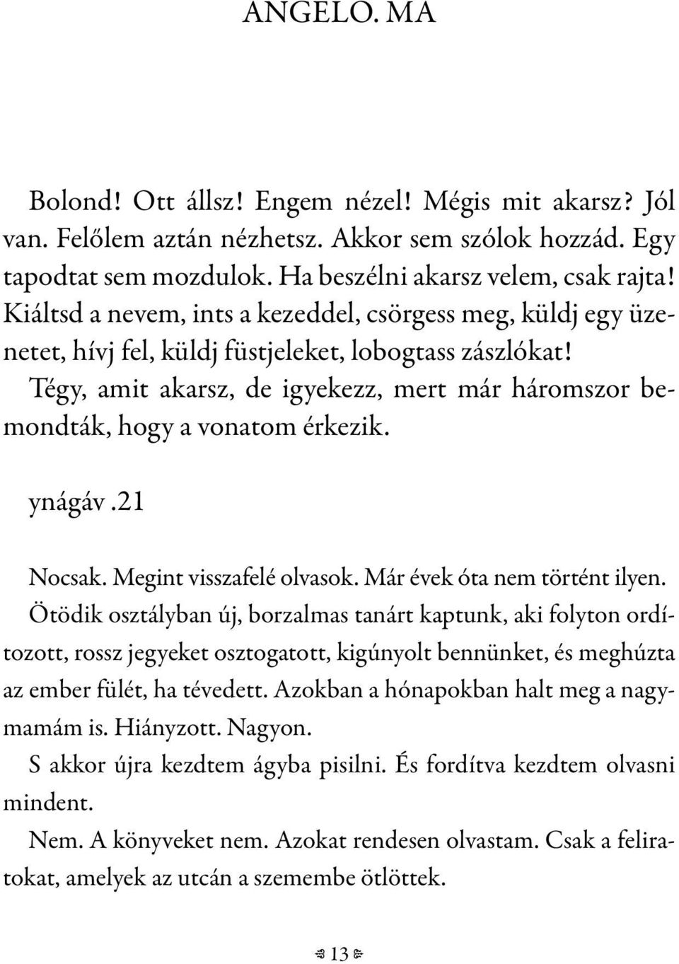 Tégy, amit akarsz, de igyekezz, mert már háromszor bemondták, hogy a vonatom érkezik. ynágáv.21 Nocsak. Megint visszafelé olvasok. Már évek óta nem történt ilyen.