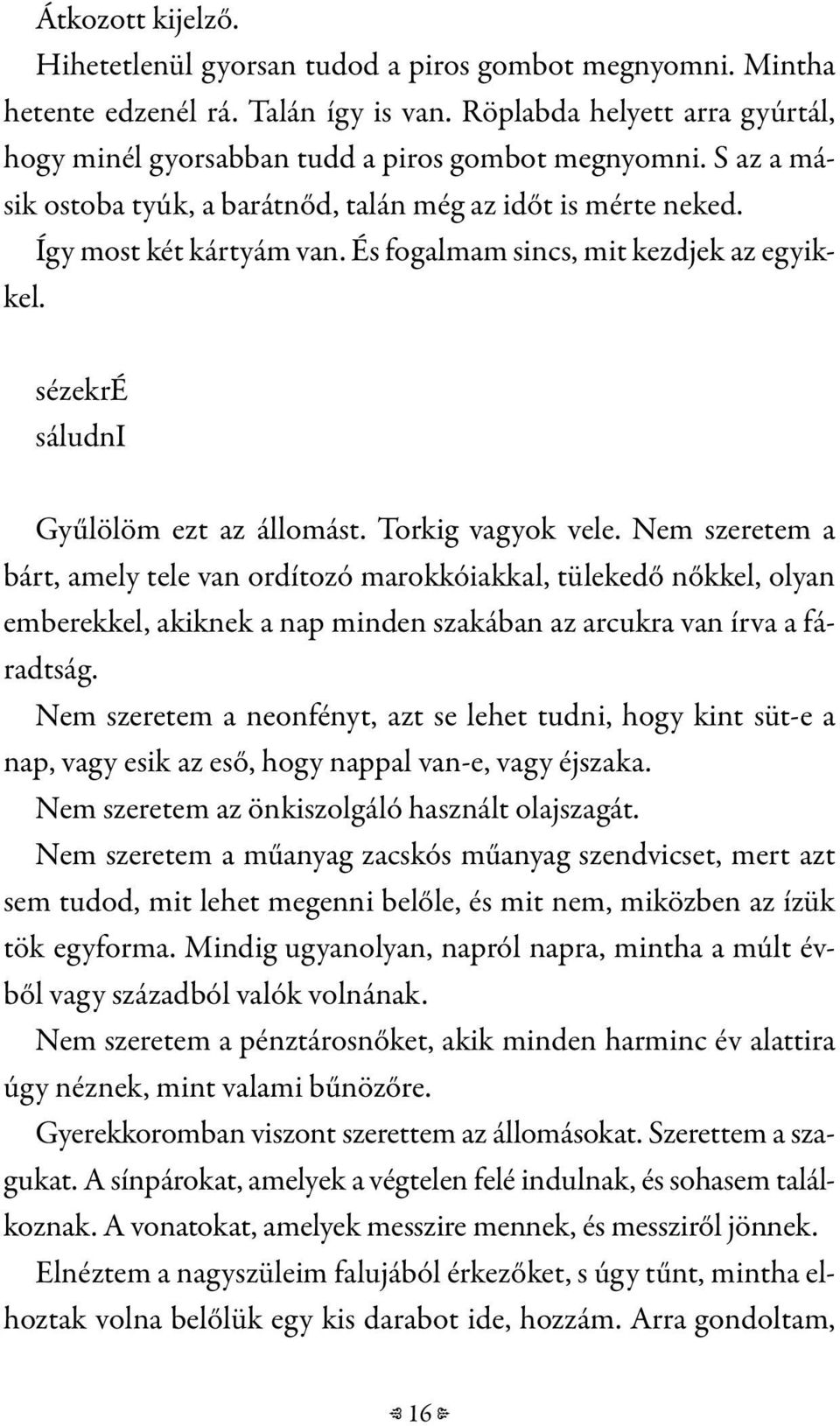 Torkig vagyok vele. Nem szeretem a bárt, amely tele van ordítozó marokkóiakkal, tülekedő nőkkel, olyan emberekkel, akiknek a nap minden szakában az arcukra van írva a fáradtság.