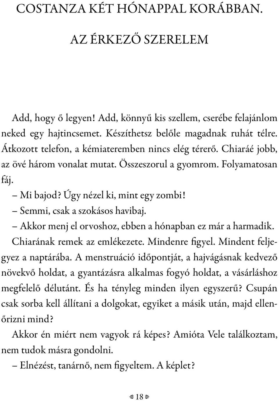 Semmi, csak a szokásos havibaj. Akkor menj el orvoshoz, ebben a hónapban ez már a harmadik. Chiarának remek az emlékezete. Mindenre figyel. Mindent feljegyez a naptárába.