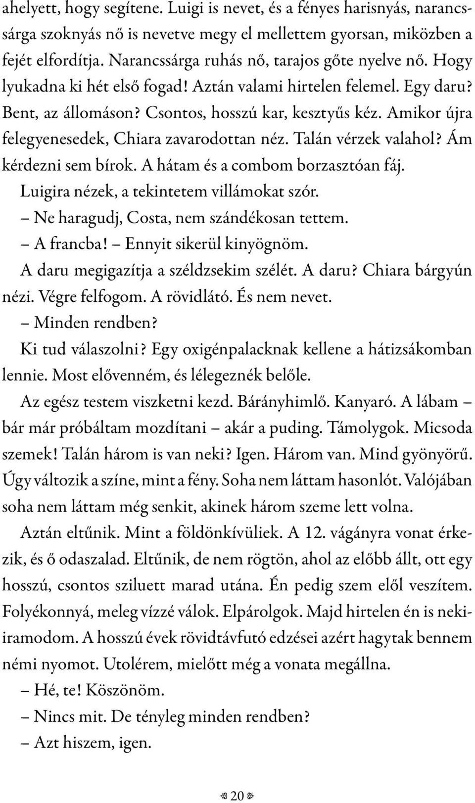 Amikor újra felegyenesedek, Chiara zavarodottan néz. Talán vérzek valahol? Ám kérdezni sem bírok. A hátam és a combom borzasztóan fáj. Luigira nézek, a tekintetem villámokat szór.