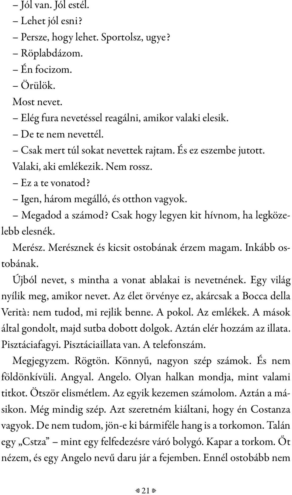 Csak hogy legyen kit hívnom, ha legközelebb elesnék. Merész. Merésznek és kicsit ostobának érzem magam. Inkább ostobának. Újból nevet, s mintha a vonat ablakai is nevetnének.