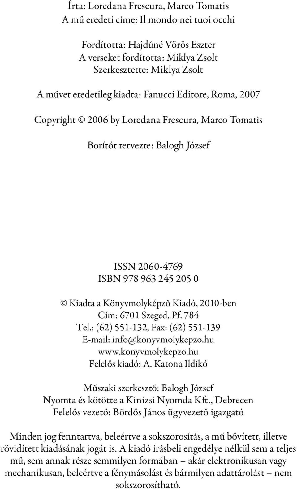 Cím: 6701 Szeged, Pf. 784 Tel.: (62) 551-132, Fax: (62) 551-139 E-mail: info@konyvmolykepzo.hu www.konyvmolykepzo.hu Felelős kiadó: A.