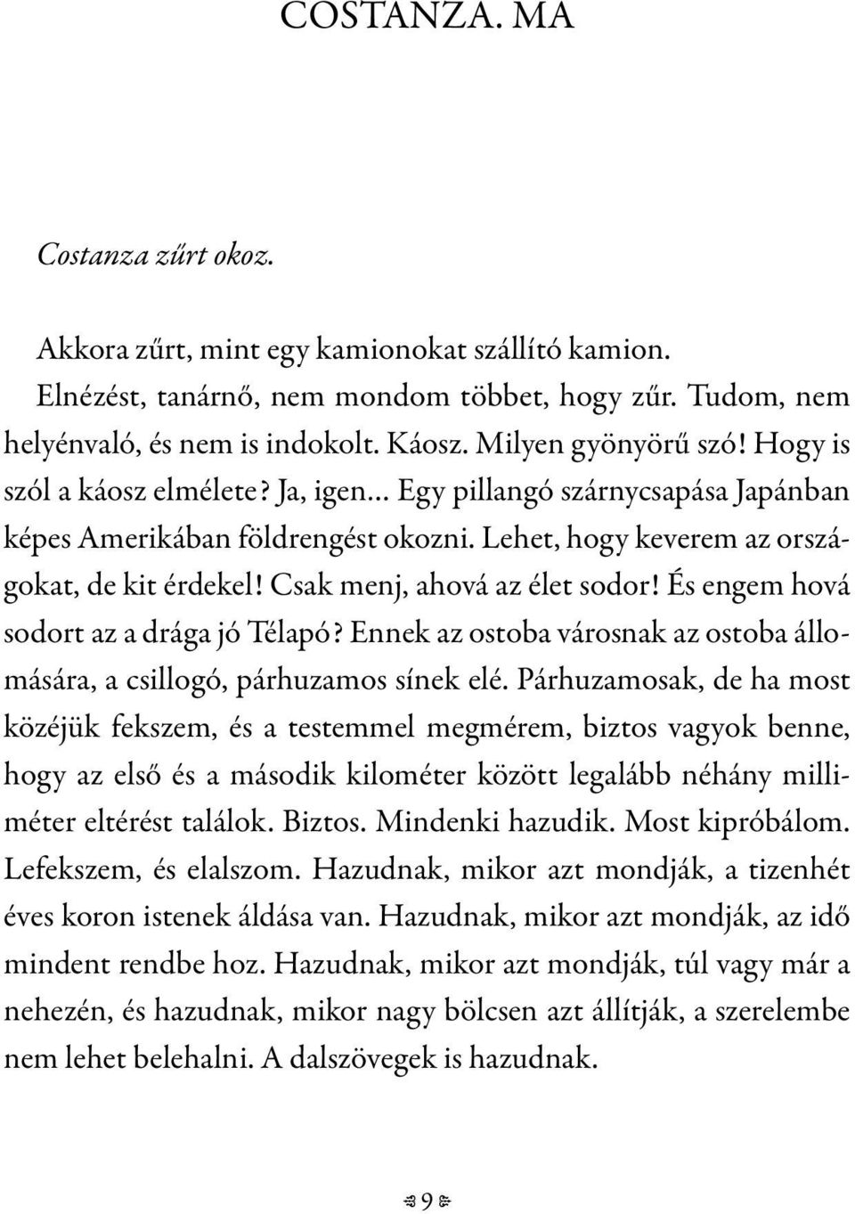 Csak menj, ahová az élet sodor! És engem hová sodort az a drága jó Télapó? Ennek az ostoba városnak az ostoba állomására, a csillogó, párhuzamos sínek elé.