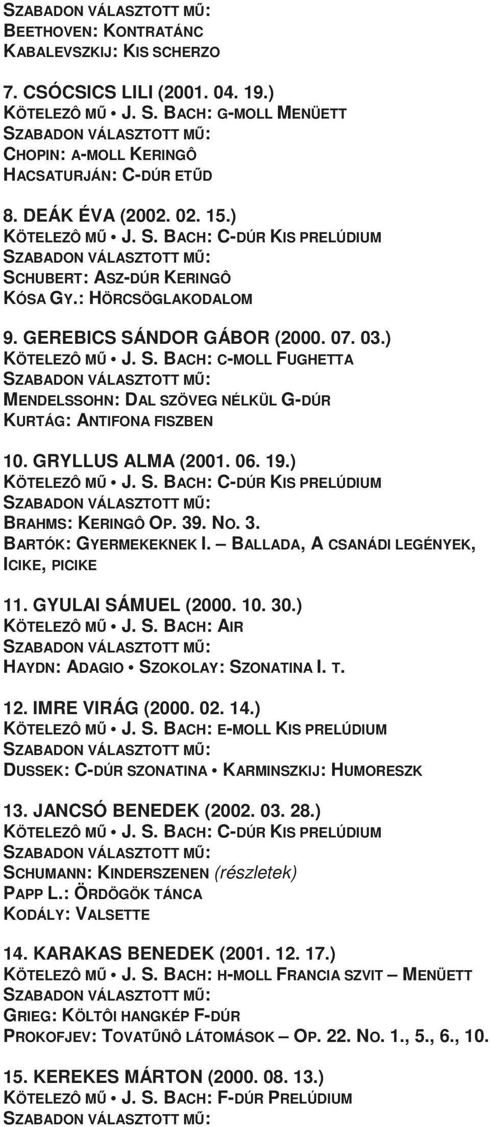 GRYLLUS ALMA (2001. 06. 19.) BRAHMS: KERINGÔ OP. 39. NO. 3. BARTÓK: GYERMEKEKNEK I. BALLADA, A CSANÁDI LEGÉNYEK, ICIKE, PICIKE 11. GYULAI SÁMUEL (2000. 10. 30.) KÖTELEZÔ MŐ J. S. BACH: AIR HAYDN: ADAGIO SZOKOLAY: SZONATINA I.