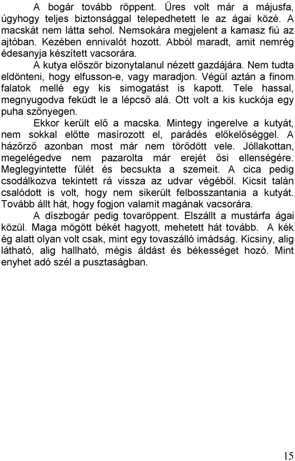 Végül aztán a finom falatok mellé egy kis simogatást is kapott. Tele hassal, megnyugodva feküdt le a lépcső alá. Ott volt a kis kuckója egy puha szőnyegen. Ekkor került elő a macska.