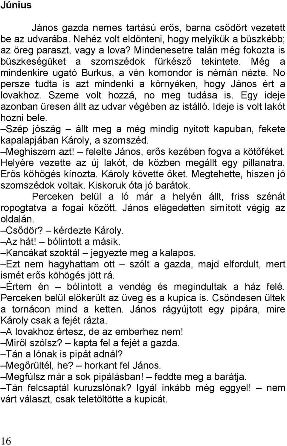 No persze tudta is azt mindenki a környéken, hogy János ért a lovakhoz. Szeme volt hozzá, no meg tudása is. Egy ideje azonban üresen állt az udvar végében az istálló. Ideje is volt lakót hozni bele.