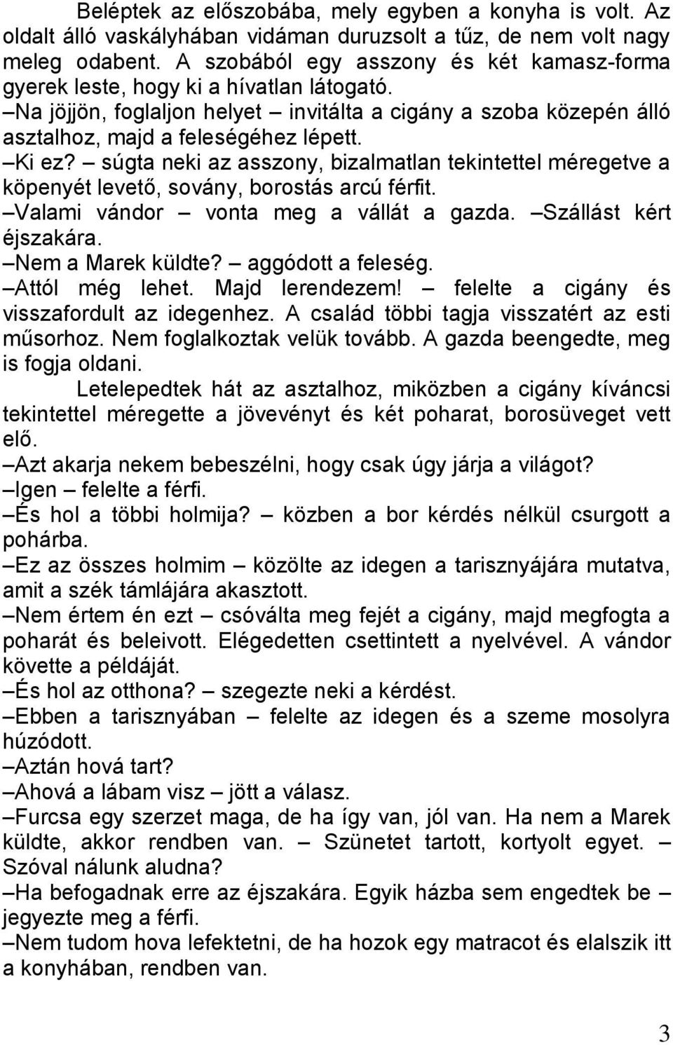 súgta neki az asszony, bizalmatlan tekintettel méregetve a köpenyét levető, sovány, borostás arcú férfit. Valami vándor vonta meg a vállát a gazda. Szállást kért éjszakára. Nem a Marek küldte?