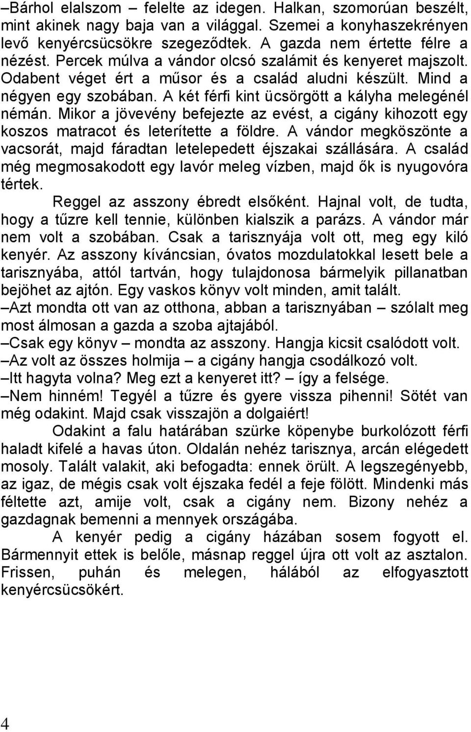 Mikor a jövevény befejezte az evést, a cigány kihozott egy koszos matracot és leterítette a földre. A vándor megköszönte a vacsorát, majd fáradtan letelepedett éjszakai szállására.