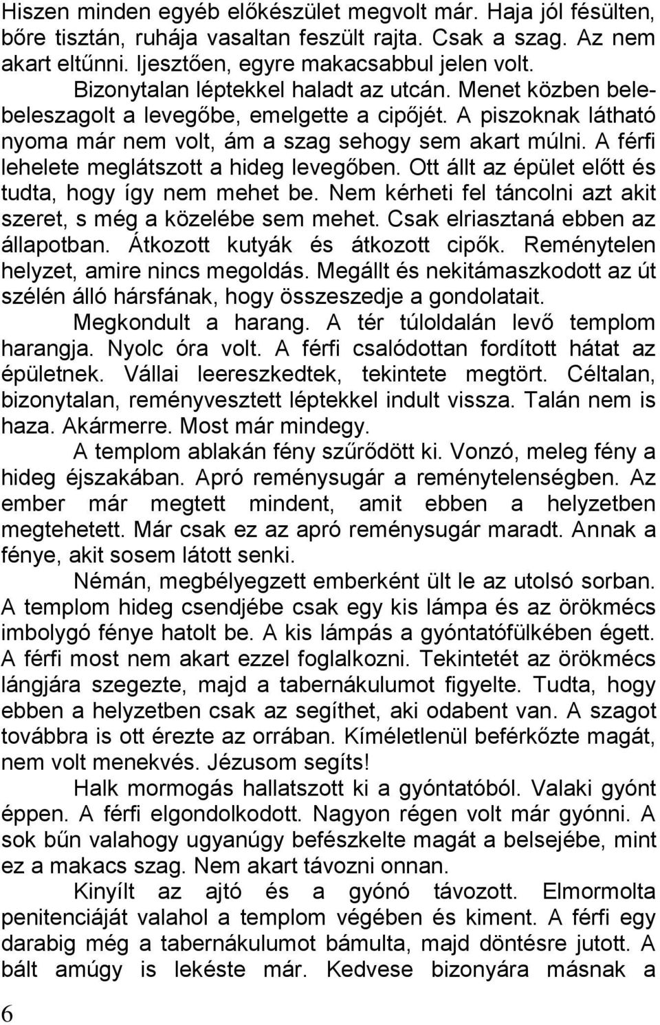 A férfi lehelete meglátszott a hideg levegőben. Ott állt az épület előtt és tudta, hogy így nem mehet be. Nem kérheti fel táncolni azt akit szeret, s még a közelébe sem mehet.