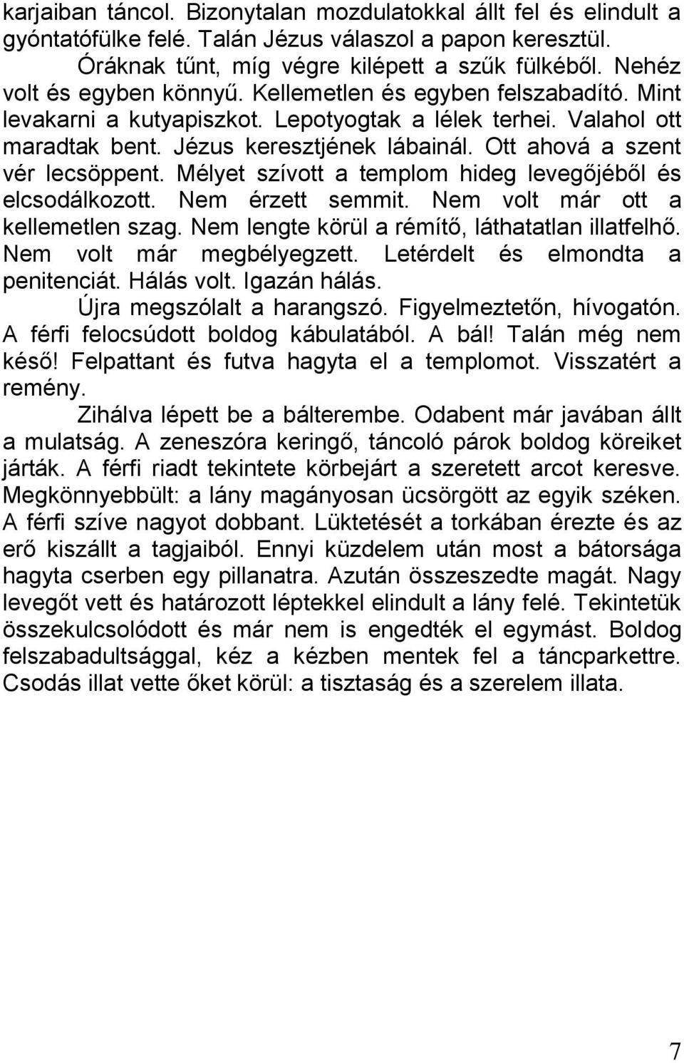 Ott ahová a szent vér lecsöppent. Mélyet szívott a templom hideg levegőjéből és elcsodálkozott. Nem érzett semmit. Nem volt már ott a kellemetlen szag.