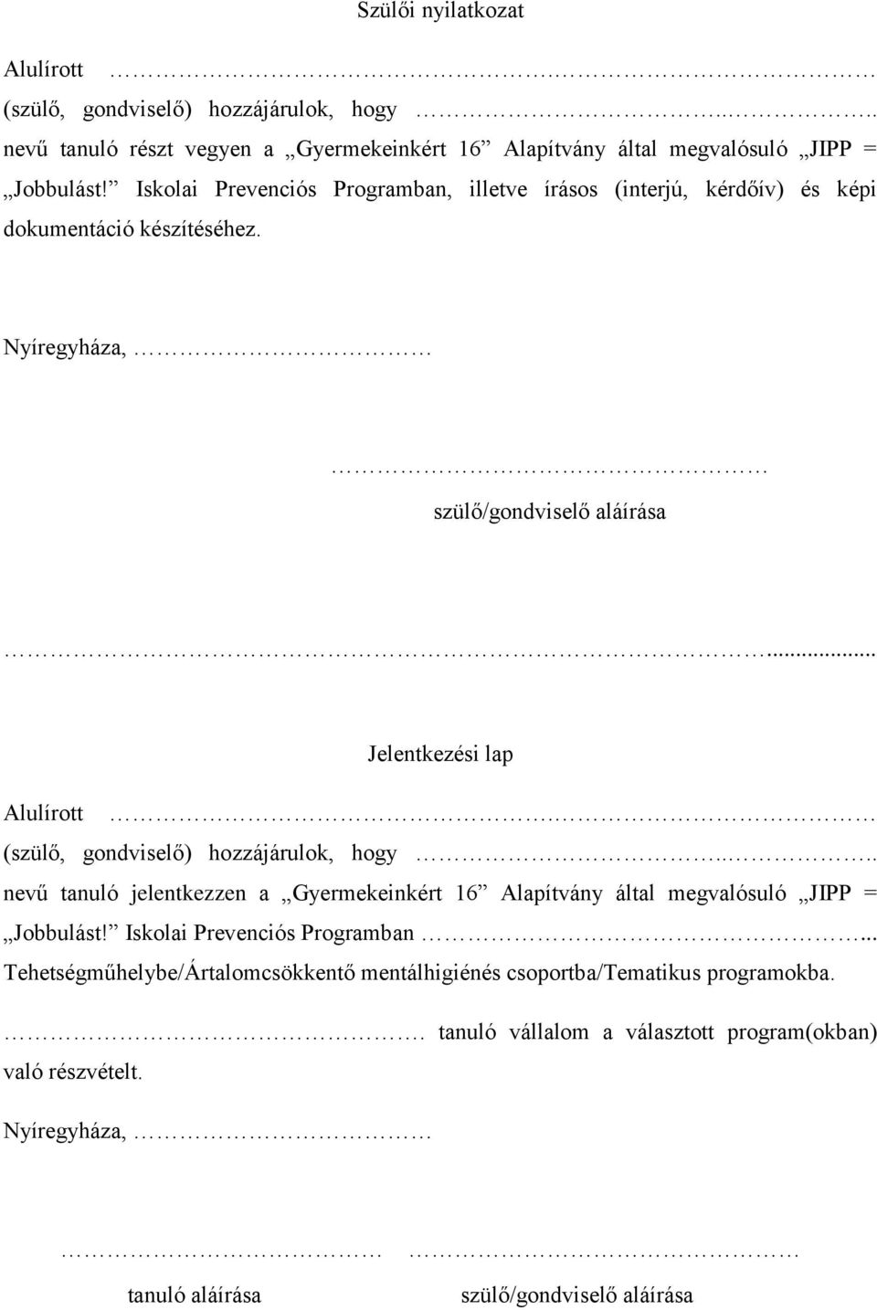 (szülő, gondviselő) hozzájárulok, hogy.... nevű tanuló jelentkezzen a Gyermekeinkért 16 Alapítvány által megvalósuló JIPP = Jobbulást! Iskolai Prevenciós Programban.