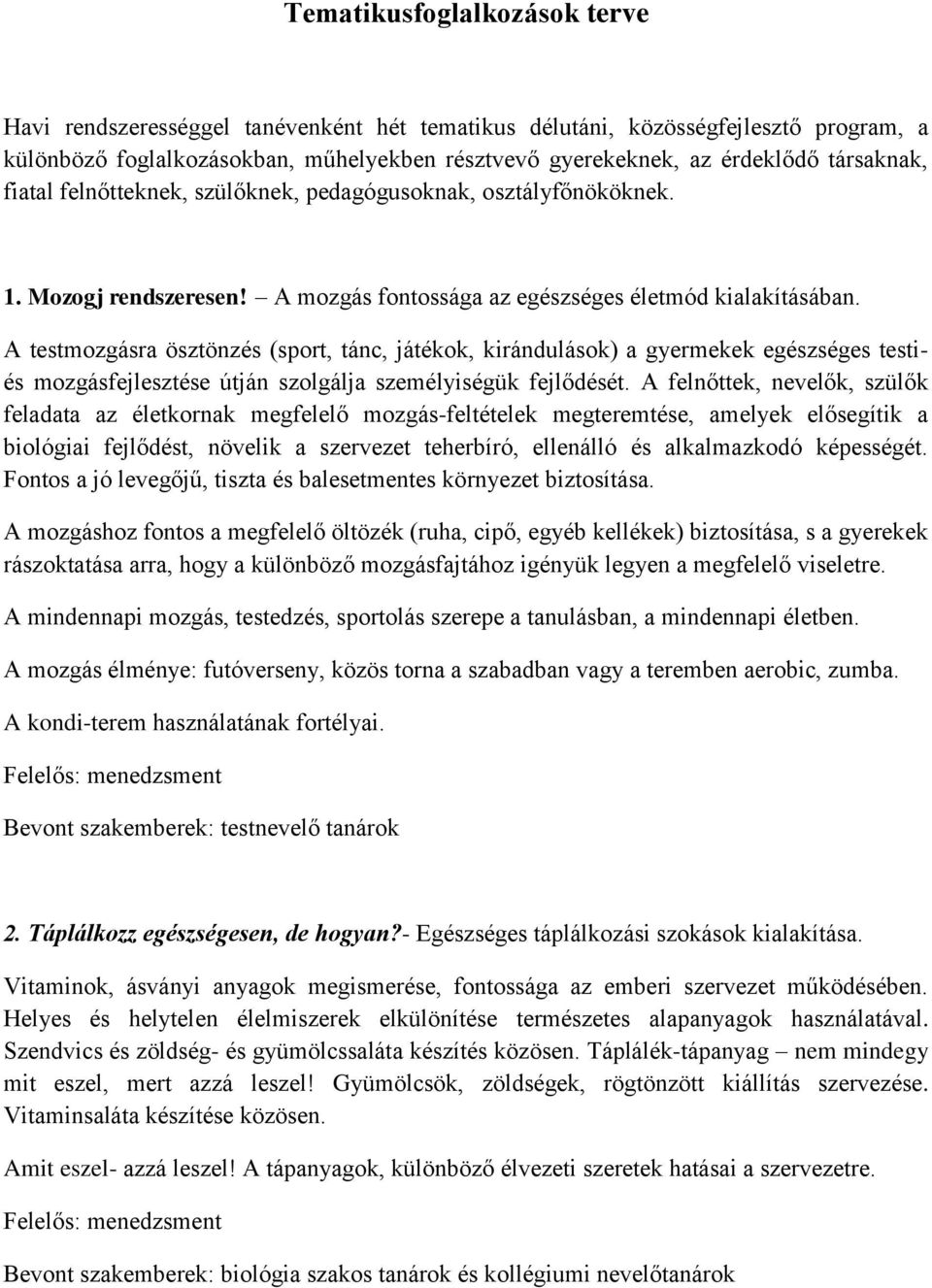 A testmozgásra ösztönzés (sport, tánc, játékok, kirándulások) a gyermekek egészséges testiés mozgásfejlesztése útján szolgálja személyiségük fejlődését.