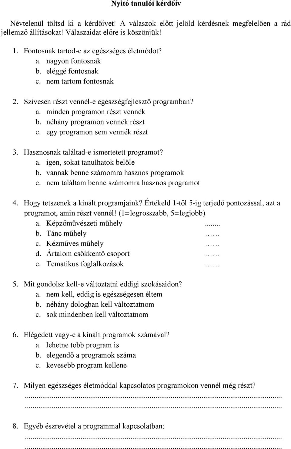 néhány programon vennék részt c. egy programon sem vennék részt 3. Hasznosnak találtad-e ismertetett programot? a. igen, sokat tanulhatok belőle b. vannak benne számomra hasznos programok c.