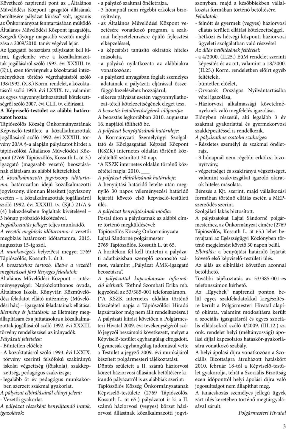 (Kjt.), ezen törvénynek a közoktatási intézményekben történő végrehajtásáról szóló 138/1992. (X.8.) Korm. rendelet, a közoktatásról szóló 1993. évi LXXIX. tv.