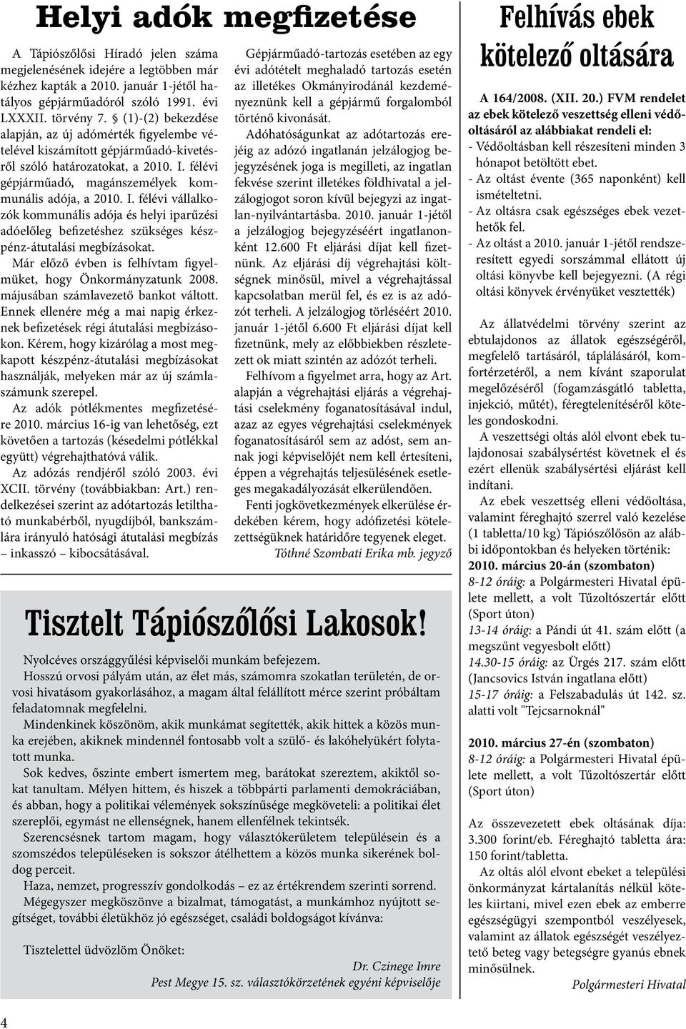 félévi gépjárműadó, magánszemélyek kommunális adója, a 2010. I. félévi vállalkozók kommunális adója és helyi iparűzési adóelőleg befizetéshez szükséges készpénz-átutalási megbízásokat.