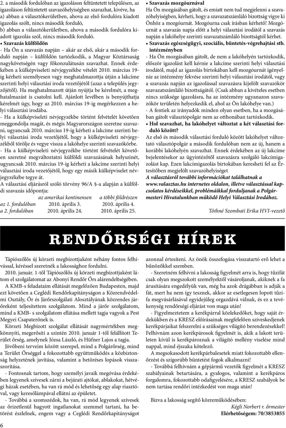 Szavazás külföldön - Ha Ön a szavazás napján akár az első, akár a második forduló napján külföldön tartózkodik, a Magyar Köztársaság nagykövetségén vagy főkonzulátusán szavazhat.