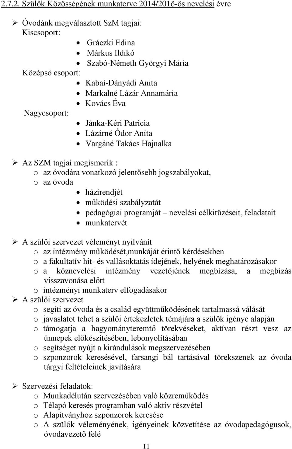 az óvoda házirendjét működési szabályzatát pedagógiai programját nevelési célkitűzéseit, feladatait munkatervét A szülői szervezet véleményt nyilvánít o az intézmény működését,munkáját érintő