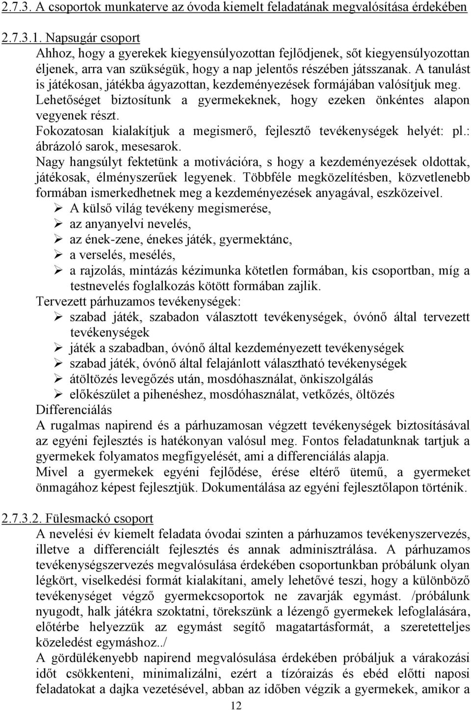 A tanulást is játékosan, játékba ágyazottan, kezdeményezések formájában valósítjuk meg. Lehetőséget biztosítunk a gyermekeknek, hogy ezeken önkéntes alapon vegyenek részt.