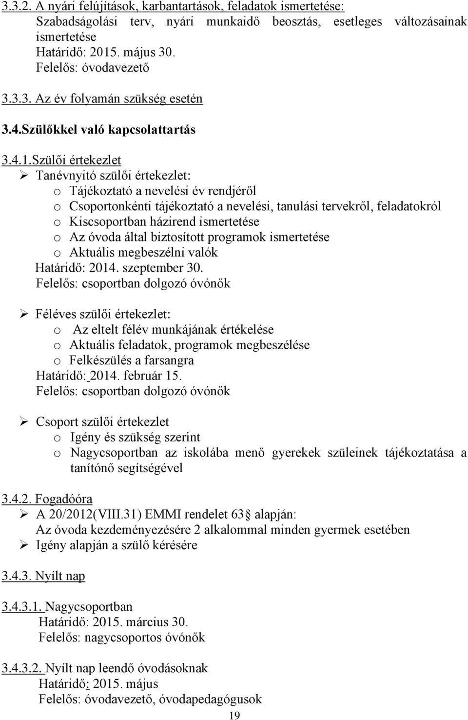 Szülői értekezlet Tanévnyitó szülői értekezlet: o Tájékoztató a nevelési év rendjéről o Csoportonkénti tájékoztató a nevelési, tanulási tervekről, feladatokról o Kiscsoportban házirend ismertetése o