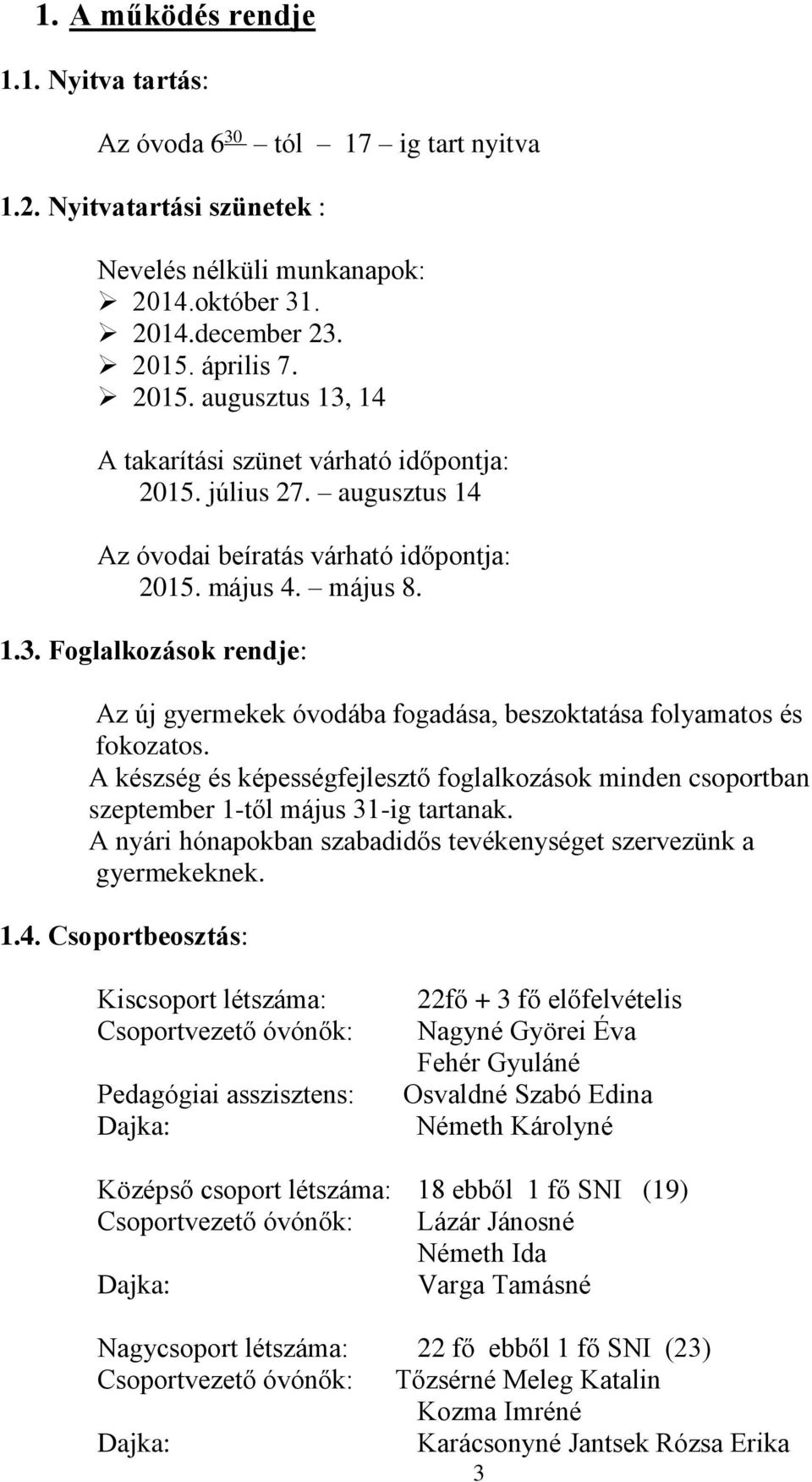 A készség és képességfejlesztő foglalkozások minden csoportban szeptember 1-től május 31-ig tartanak. A nyári hónapokban szabadidős tevékenységet szervezünk a gyermekeknek. 1.4.