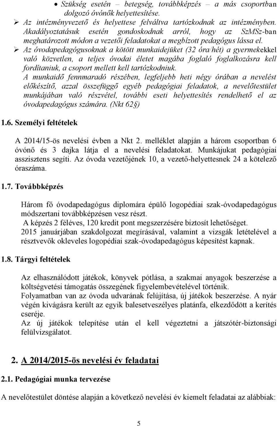 Az óvodapedagógusoknak a kötött munkaidejüket (32 óra/hét) a gyermekekkel való közvetlen, a teljes óvodai életet magába foglaló foglalkozásra kell fordítaniuk, a csoport mellett kell tartózkodniuk.