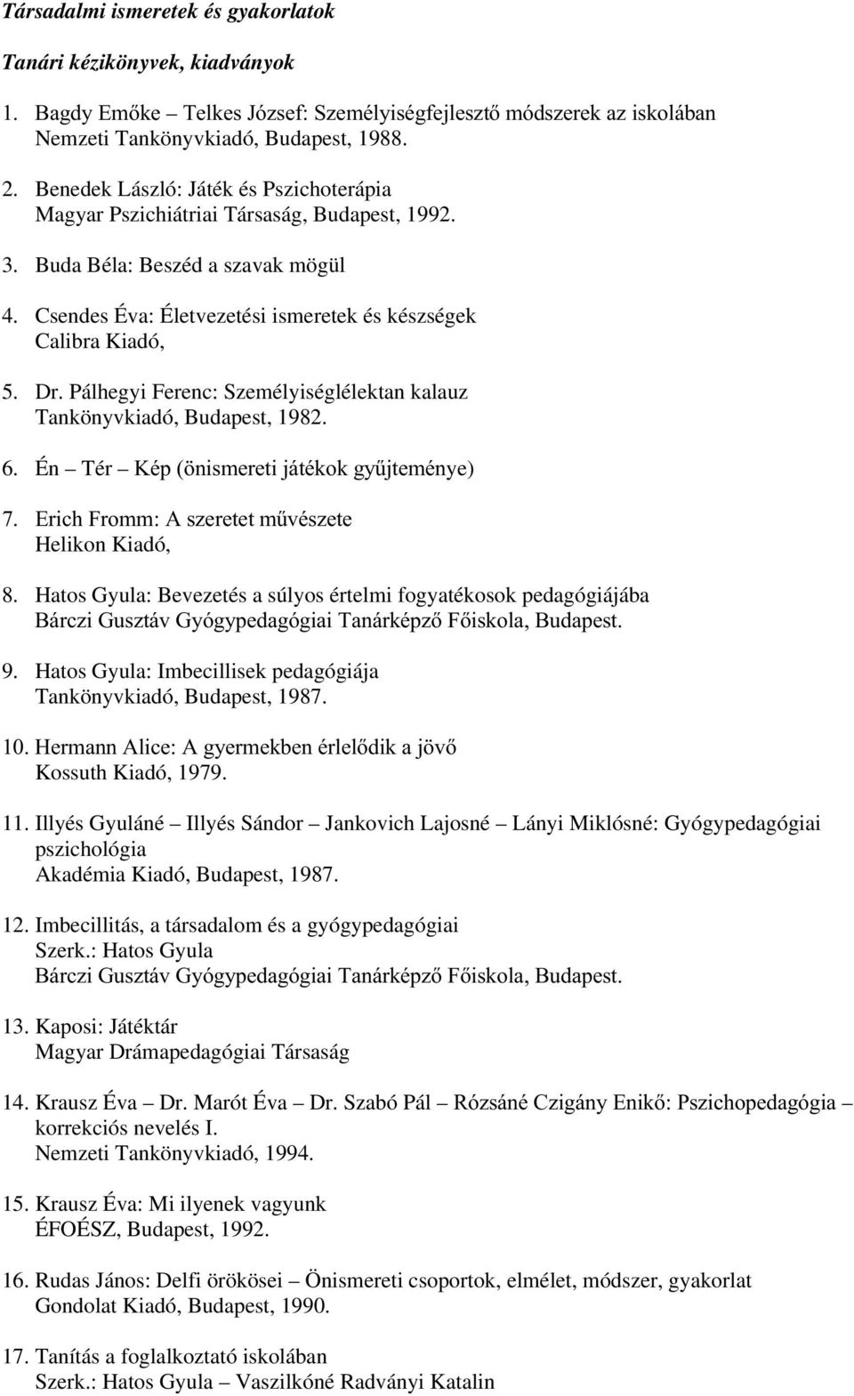 Pálhegyi Ferenc: Személyiséglélektan kalauz Tankönyvkiadó, Budapest, 1982. 6. Én Tér.pS QLVPHUHWLMiWpNRNJ\&MWHPpQye) (ULFK)URPP$V]HUHWHWP&YpV]HWH Helikon Kiadó, 8.