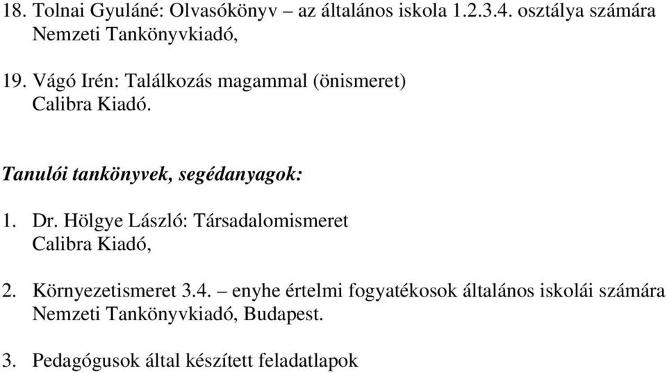 Tanulói tankönyvek, segédanyagok: 1. Dr. Hölgye László: Társadalomismeret Calibra Kiadó, 2.