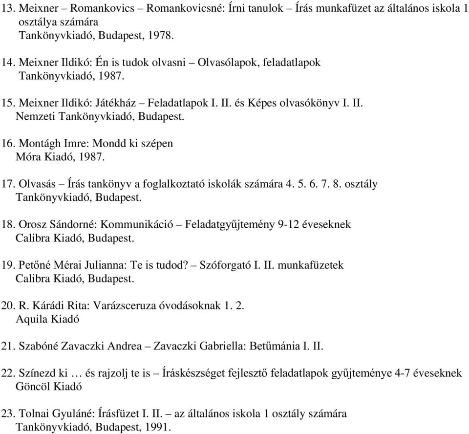 Montágh Imre: Mondd ki szépen Móra Kiadó, 1987. 17. Olvasás Írás tankönyv a foglalkoztató iskolák számára 4. 5. 6. 7. 8. osztály Tankönyvkiadó, Budapest. 18.