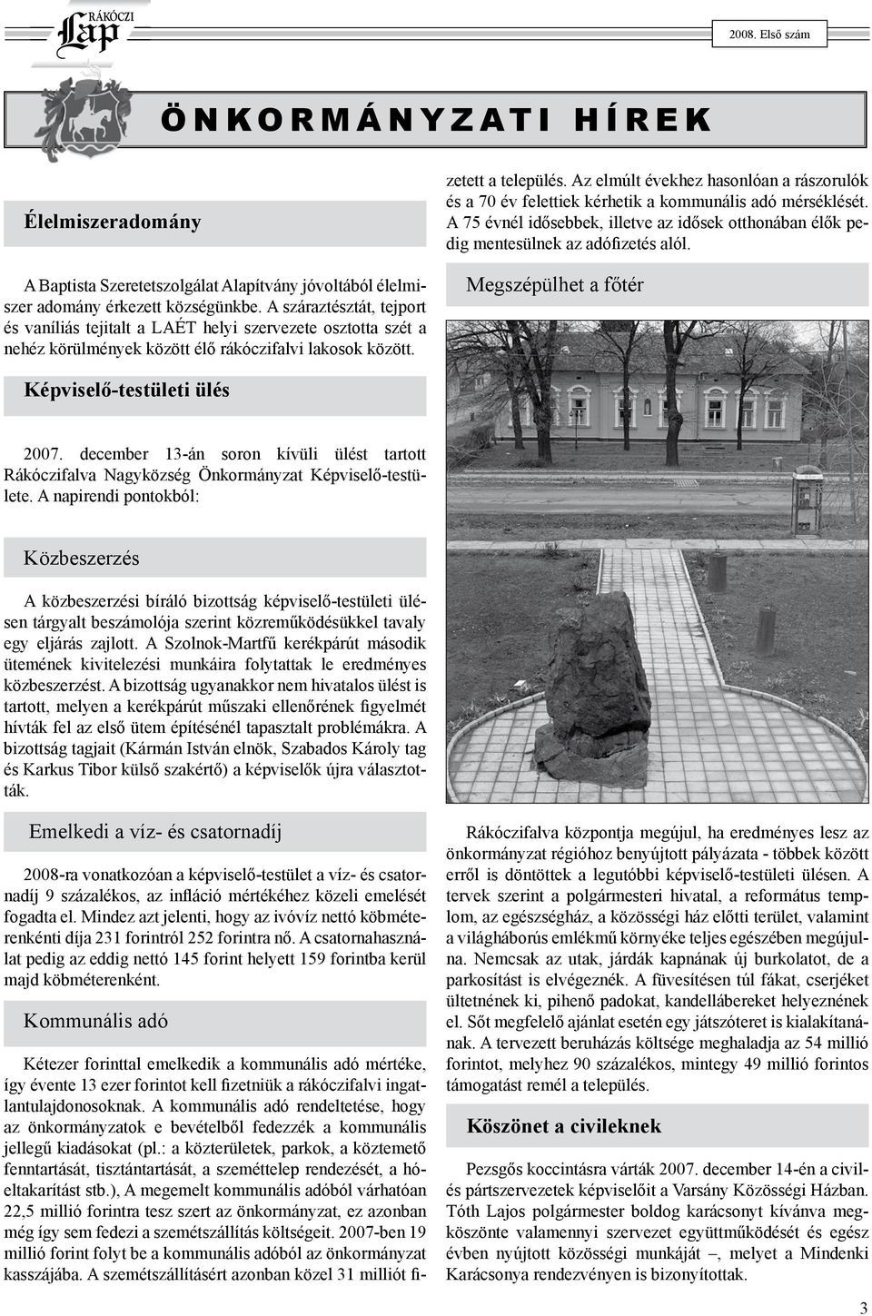 Az elmúlt évekhez hasonlóan a rászorulók és a 70 év felettiek kérhetik a kommunális adó mérséklését. A 75 évnél idősebbek, illetve az idősek otthonában élők pedig mentesülnek az adófizetés alól.