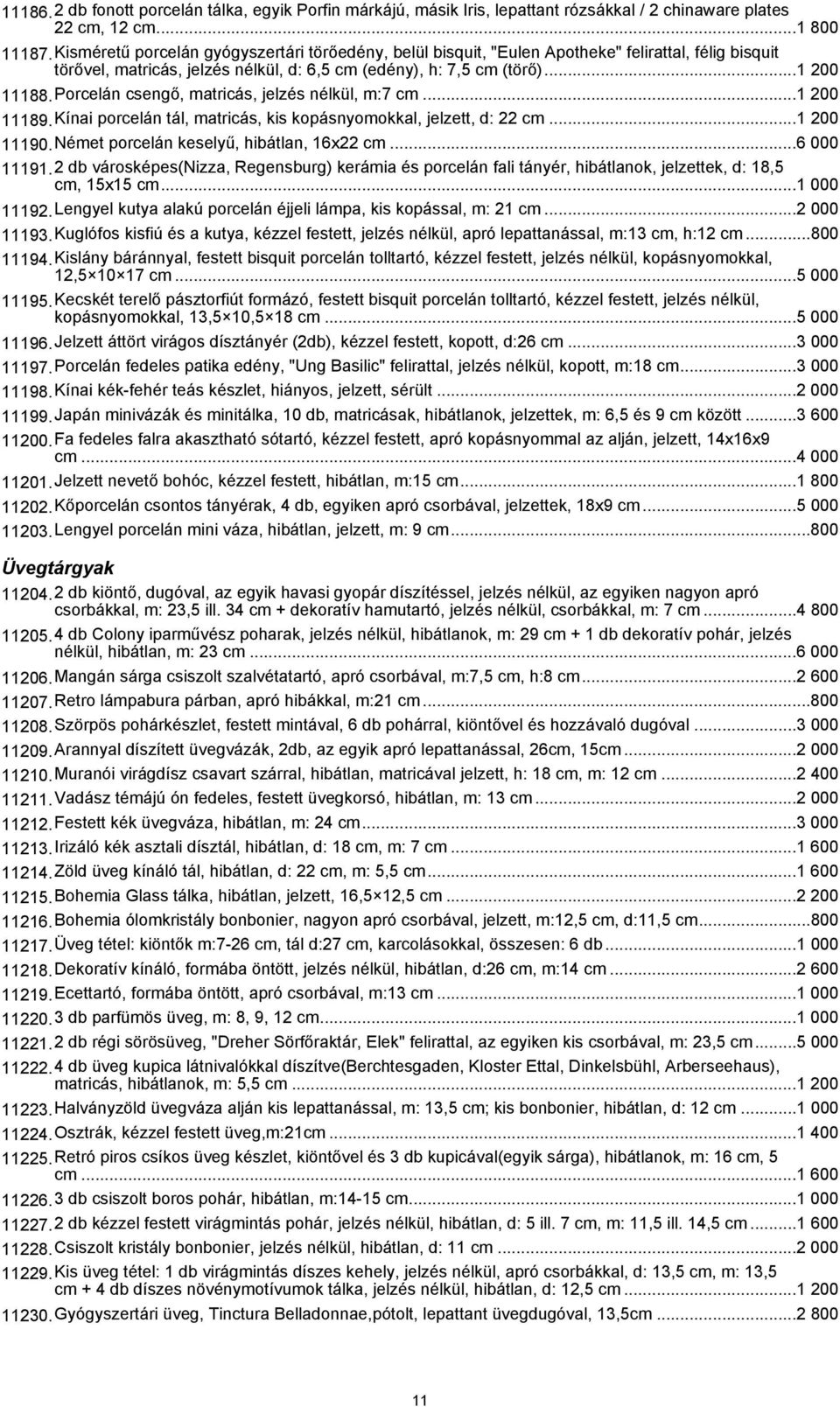 Porcelán csengő, matricás, jelzés nélkül, m:7 cm...1 200 11189.Kínai porcelán tál, matricás, kis kopásnyomokkal, jelzett, d: 22 cm...1 200 11190.Német porcelán keselyű, hibátlan, 16x22 cm...6 000 11191.
