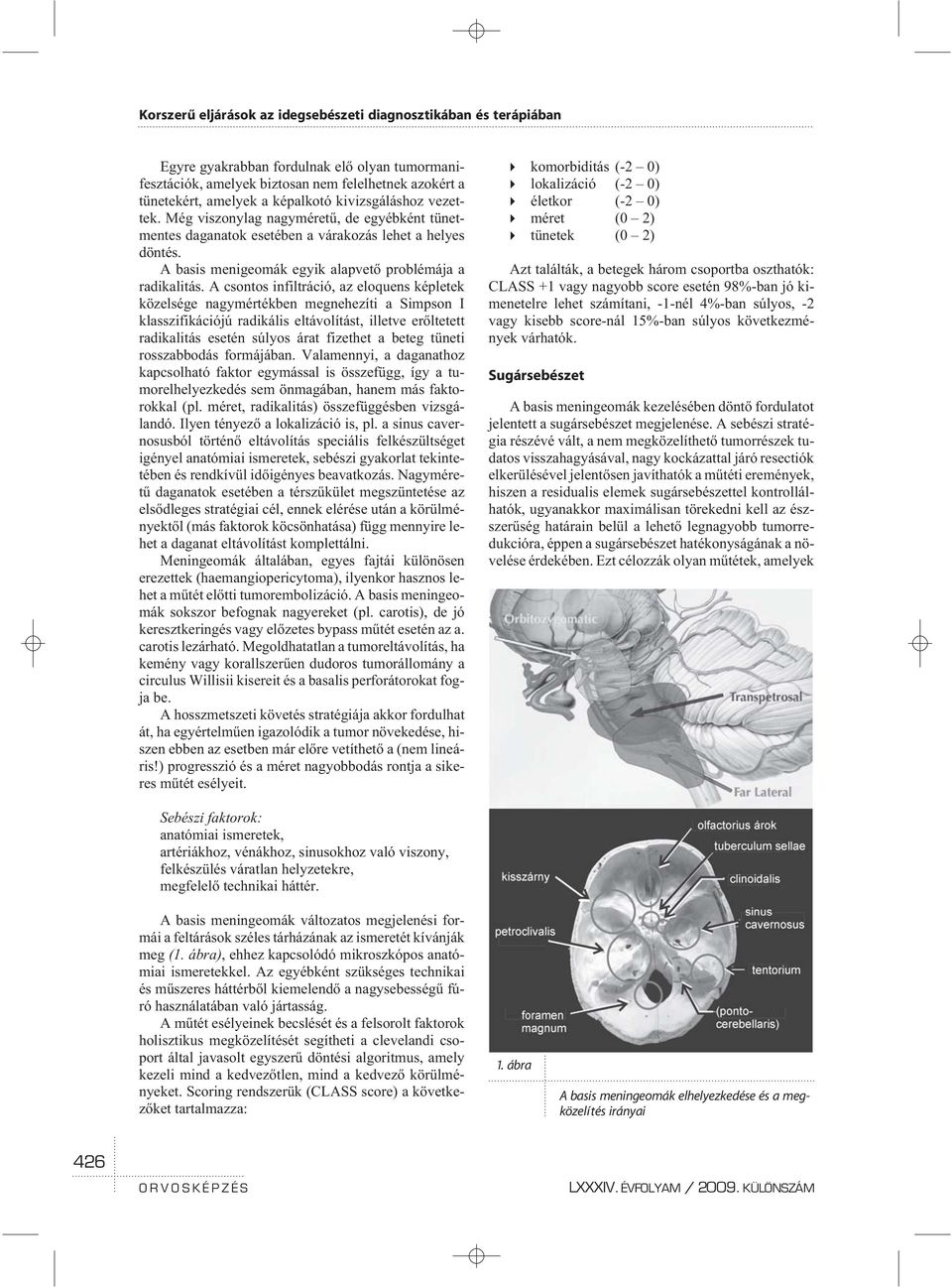 A csontos infiltráció, az eloquens képletek közelsége nagymértékben megnehezíti a Simpson I klasszifikációjú radikális eltávolítást, illetve erõltetett radikalitás esetén súlyos árat fizethet a beteg