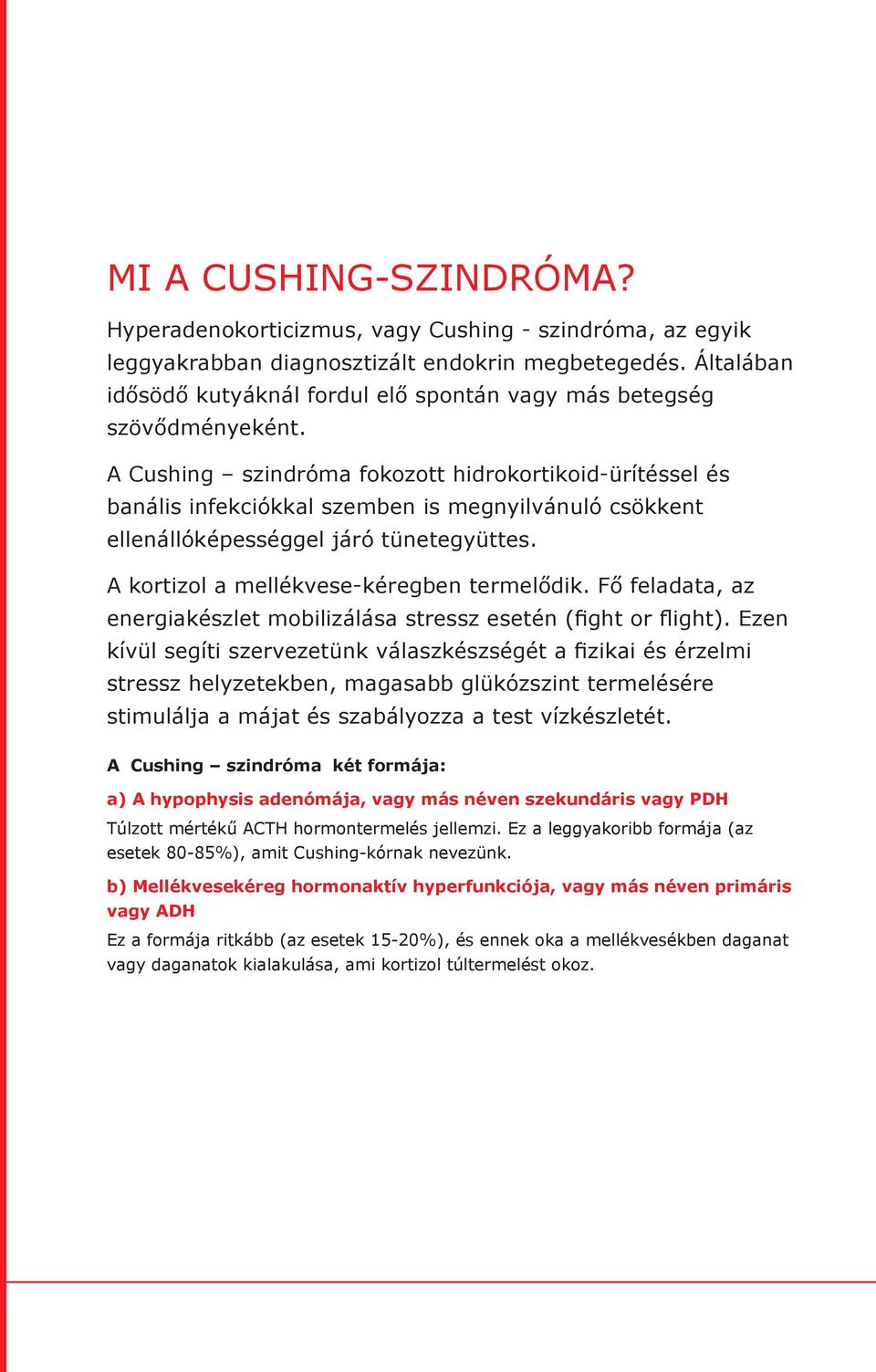 A Cushing szindróma fokozott hidrokortikoid-ürítéssel és banális infekciókkal szemben is megnyilvánuló csökkent ellenállóképességgel járó tünetegyüttes. A kortizol a mellékvese-kéregben termelődik.