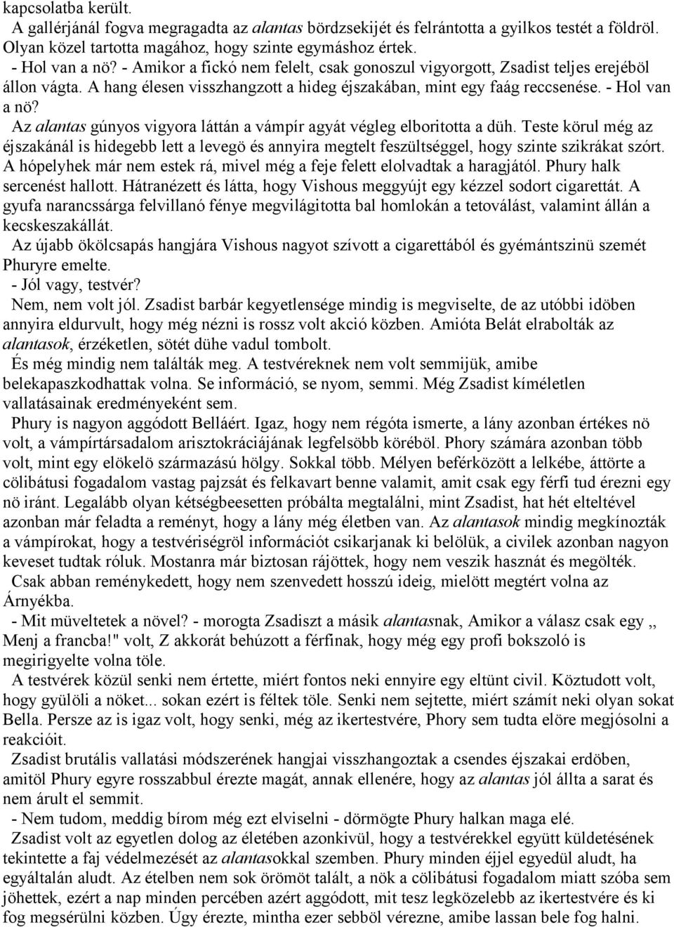 Az alantas gúnyos vigyora láttán a vámpír agyát végleg elboritotta a düh. Teste körul még az éjszakánál is hidegebb lett a levegö és annyira megtelt feszültséggel, hogy szinte szikrákat szórt.