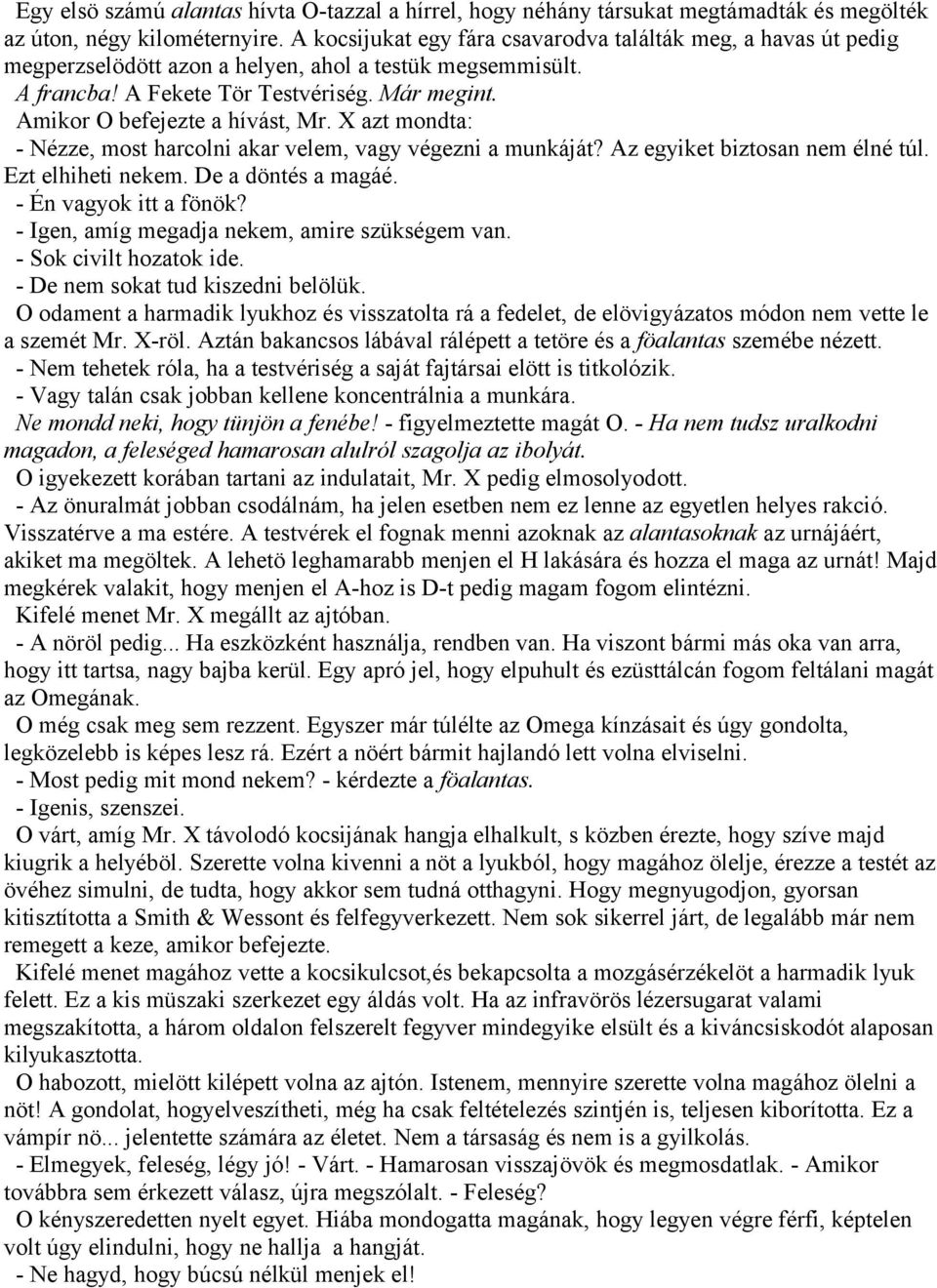 Amikor O befejezte a hívást, Mr. X azt mondta: - Nézze, most harcolni akar velem, vagy végezni a munkáját? Az egyiket biztosan nem élné túl. Ezt elhiheti nekem. De a döntés a magáé.