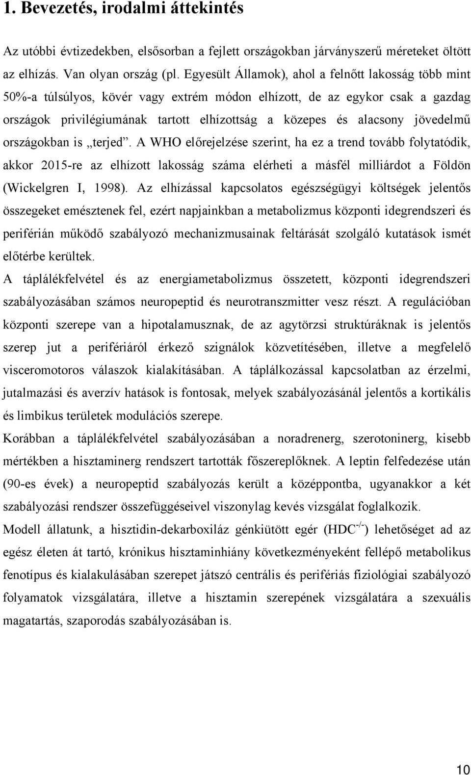 jövedelmű országokban is terjed. A WHO előrejelzése szerint, ha ez a trend tovább folytatódik, akkor 2015-re az elhízott lakosság száma elérheti a másfél milliárdot a Földön (Wickelgren I, 1998).