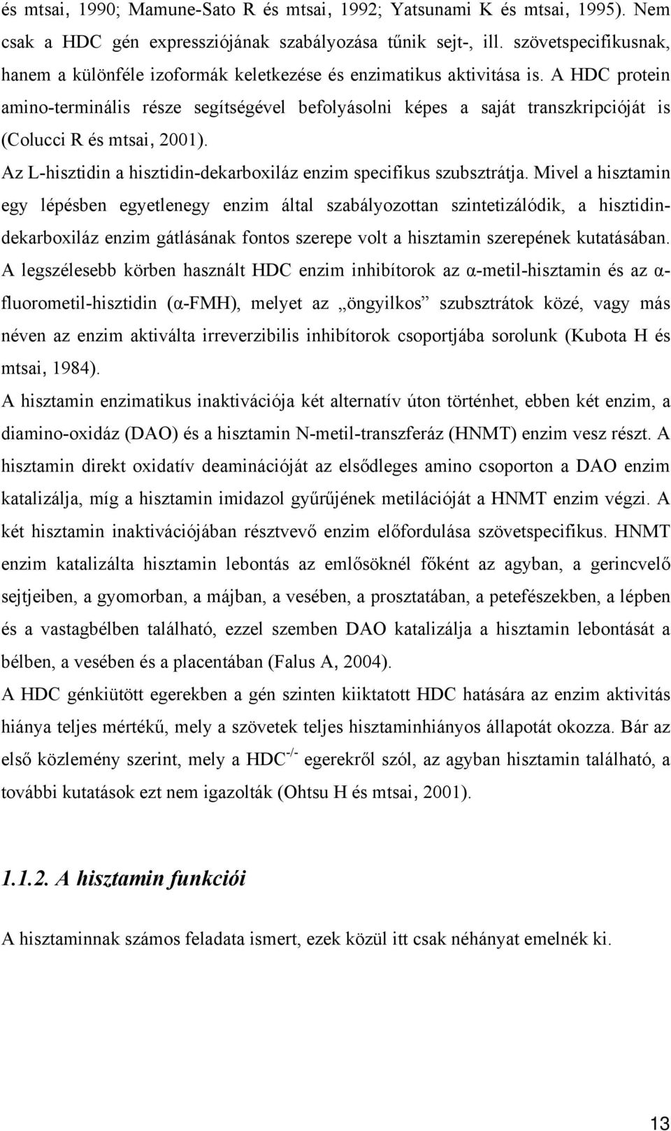 A HDC protein amino-terminális része segítségével befolyásolni képes a saját transzkripcióját is (Colucci R és mtsai, 2001). Az L-hisztidin a hisztidin-dekarboxiláz enzim specifikus szubsztrátja.