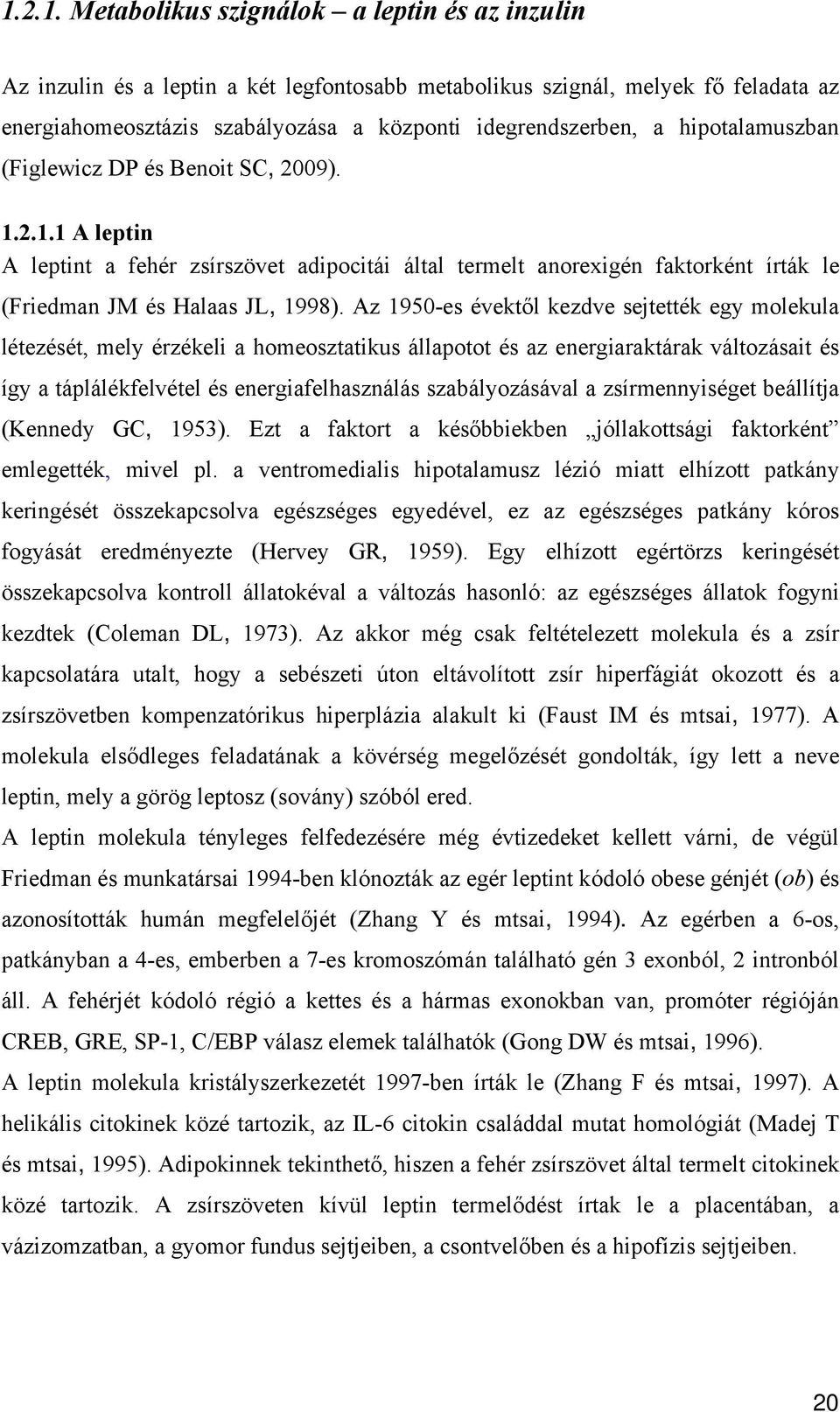 Az 1950-es évektől kezdve sejtették egy molekula létezését, mely érzékeli a homeosztatikus állapotot és az energiaraktárak változásait és így a táplálékfelvétel és energiafelhasználás szabályozásával